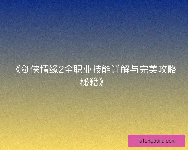 《剑侠情缘2全职业技能详解与完美攻略秘籍》