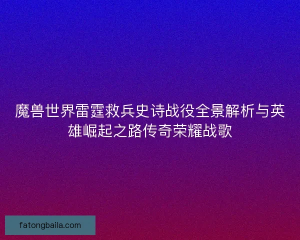 魔兽世界雷霆救兵史诗战役全景解析与英雄崛起之路传奇荣耀战歌